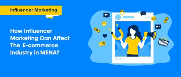 How influencer marketing can affect the e-commerce industry in MENA?