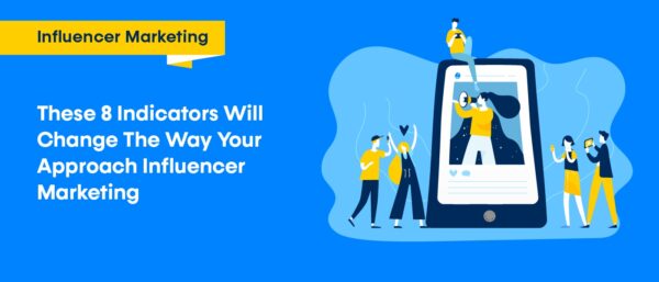 These 8 Indicators Will Change The Way Your Approach Influencer Marketing