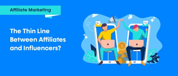 The Thin Line Between Affiliates and Influencers?