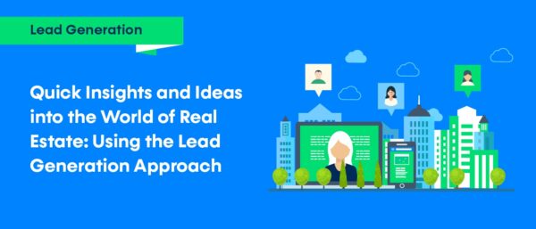 Quick Insights and Ideas into the World of Real Estate: Using the Lead Generation Approach