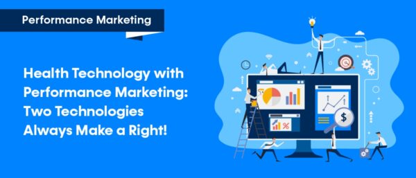 Health Technology with Performance Marketing: Two Technologies Always Make a Right!