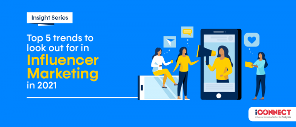 Top 5 trends to look out for in Influencer Marketing in 2021