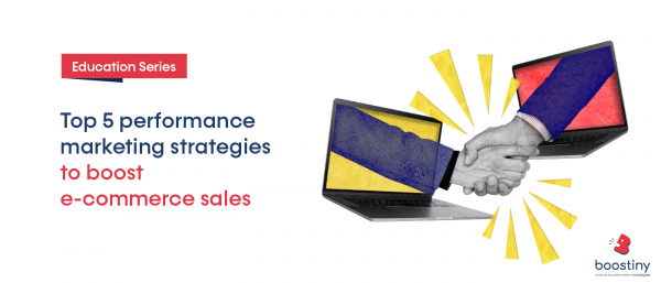 Top 5 performance marketing strategies to boost e-commerce sales