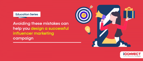Avoiding these mistakes can help you design a successful influencer marketing campaign