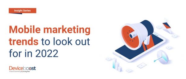 Mobile marketing trends to look out for in 2022