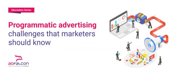 Programmatic advertising challenges that marketers should know