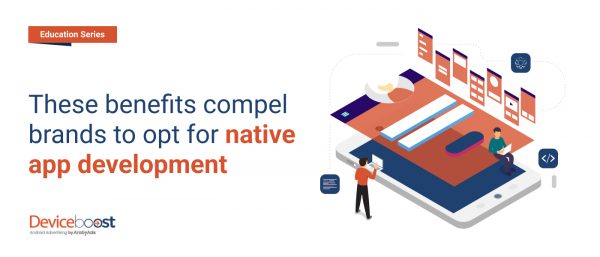 These benefits compel brands to opt for native app development