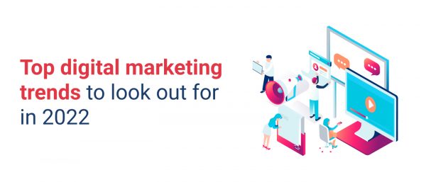 Top digital marketing trends to look out for in 2022