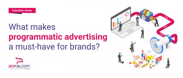 What makes programmatic advertising a must-have for brands?