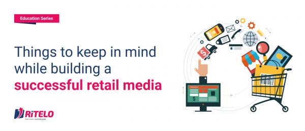 Things to keep in mind while building a successful retail media