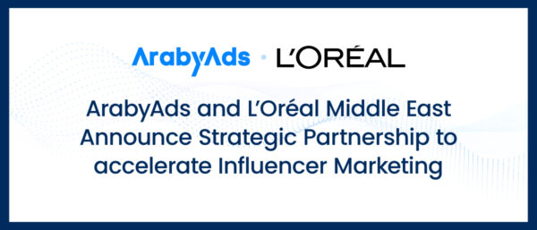 ArabyAds and L’Oréal Middle East Announce Strategic Partnership to accelerate Influencer Marketing